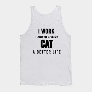 I work hard to give my cat a better life Tank Top